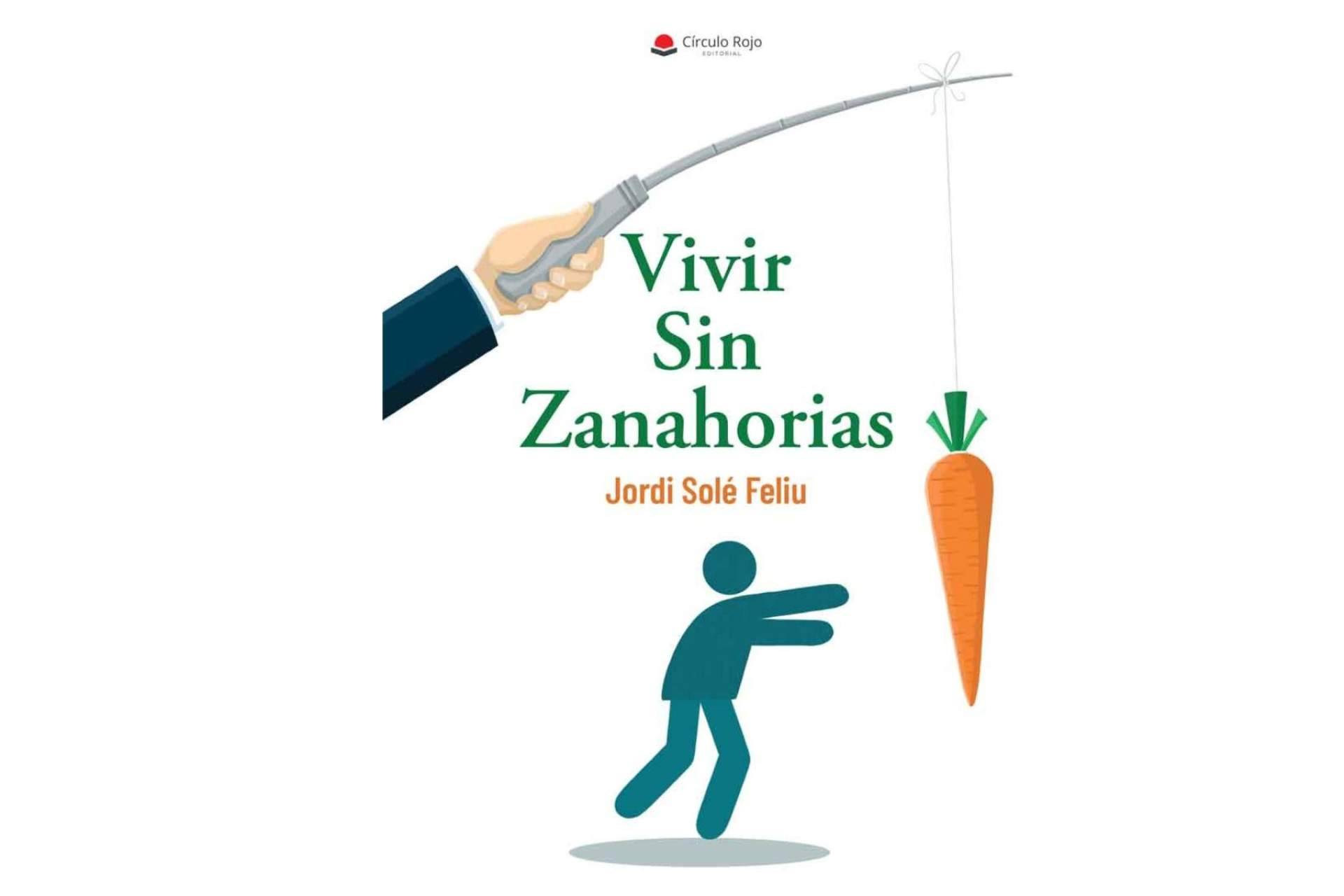 Jordi Solé Feliu invita a sus lectores a 'vivir la vida de otra forma' en su libro 'Vivir sin zanahorias’